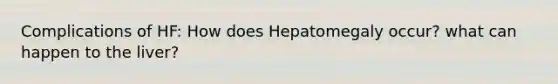 Complications of HF: How does Hepatomegaly occur? what can happen to the liver?