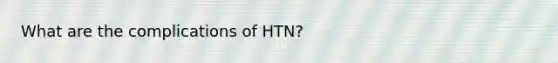 What are the complications of HTN?