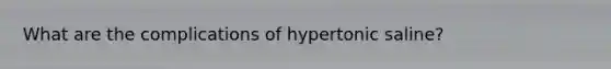 What are the complications of hypertonic saline?