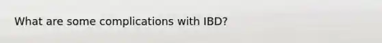 What are some complications with IBD?