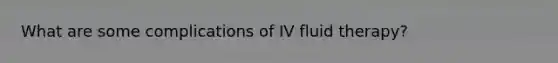 What are some complications of IV fluid therapy?