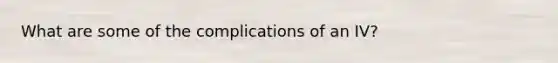 What are some of the complications of an IV?