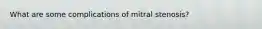 What are some complications of mitral stenosis?