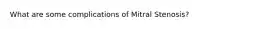 What are some complications of Mitral Stenosis?