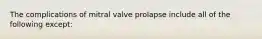 The complications of mitral valve prolapse include all of the following except: