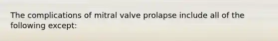 The complications of mitral valve prolapse include all of the following except: