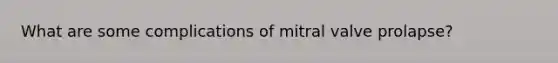 What are some complications of mitral valve prolapse?