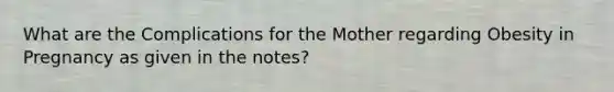 What are the Complications for the Mother regarding Obesity in Pregnancy as given in the notes?