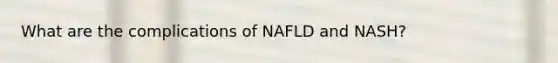 What are the complications of NAFLD and NASH?