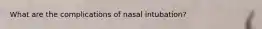 What are the complications of nasal intubation?