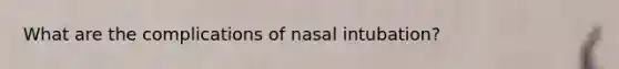 What are the complications of nasal intubation?