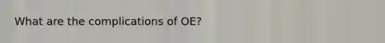 What are the complications of OE?