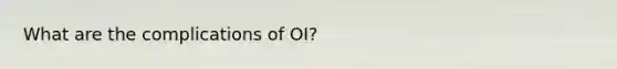 What are the complications of OI?