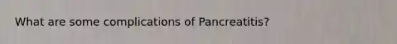 What are some complications of Pancreatitis?