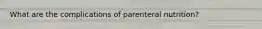 What are the complications of parenteral nutrition?