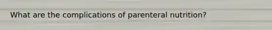 What are the complications of parenteral nutrition?
