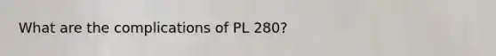 What are the complications of PL 280?