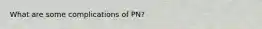 What are some complications of PN?