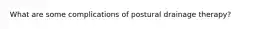 What are some complications of postural drainage therapy?