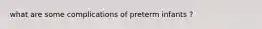 what are some complications of preterm infants ?