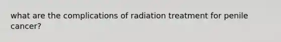 what are the complications of radiation treatment for penile cancer?