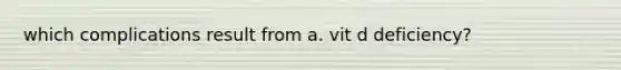 which complications result from a. vit d deficiency?
