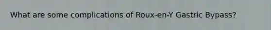 What are some complications of Roux-en-Y Gastric Bypass?