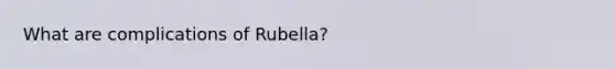 What are complications of Rubella?