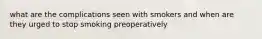 what are the complications seen with smokers and when are they urged to stop smoking preoperatively