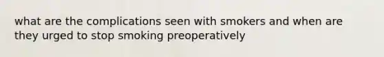 what are the complications seen with smokers and when are they urged to stop smoking preoperatively