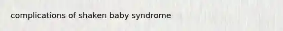 complications of shaken baby syndrome