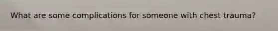What are some complications for someone with chest trauma?