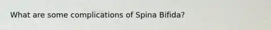 What are some complications of Spina Bifida?