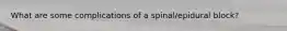 What are some complications of a spinal/epidural block?