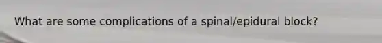 What are some complications of a spinal/epidural block?