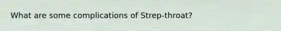 What are some complications of Strep-throat?