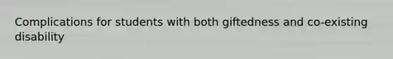 Complications for students with both giftedness and co-existing disability
