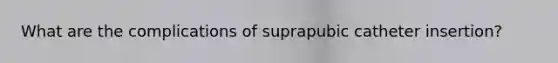 What are the complications of suprapubic catheter insertion?