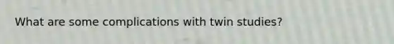 What are some complications with twin studies?