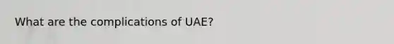 What are the complications of UAE?