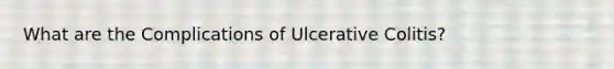 What are the Complications of Ulcerative Colitis?