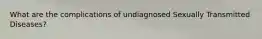 What are the complications of undiagnosed Sexually Transmitted Diseases?