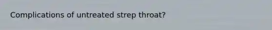 Complications of untreated strep throat?