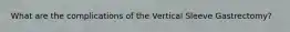 What are the complications of the Vertical Sleeve Gastrectomy?