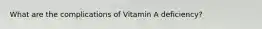 What are the complications of Vitamin A deficiency?