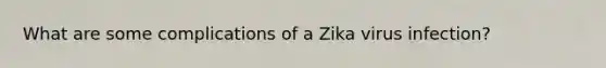 What are some complications of a Zika virus infection?