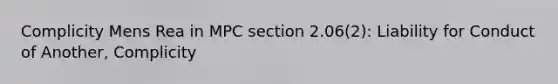 Complicity Mens Rea in MPC section 2.06(2): Liability for Conduct of Another, Complicity