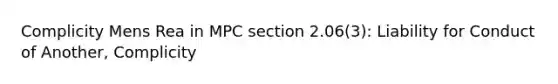 Complicity Mens Rea in MPC section 2.06(3): Liability for Conduct of Another, Complicity