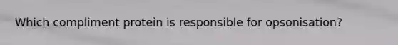 Which compliment protein is responsible for opsonisation?