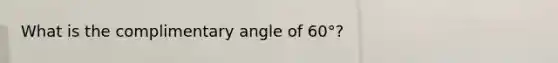 What is the complimentary angle of 60°?